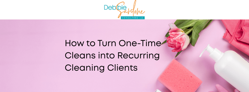 How to Turn One-Time Cleans into Recurring Cleaning Clients