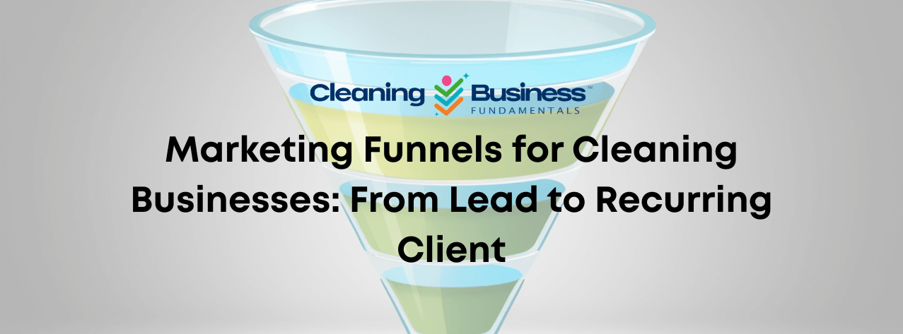 Marketing Funnels for Cleaning Businesses: From Lead to Recurring Client